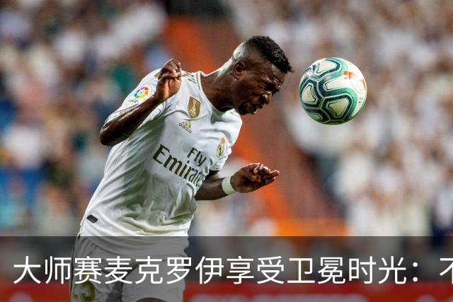 大师赛麦克罗伊享受卫冕时光：不希望比赛开始