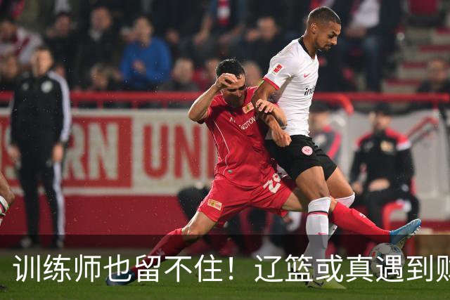 训练师也留不住！辽篮或真遇到财务危机，赵继伟付豪也不是不能卖